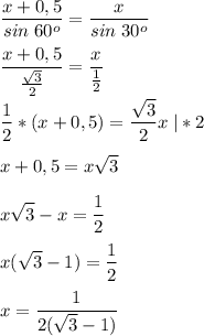 \displaystyle \frac{x+0,5}{sin\; 60^{o} } = \frac{x}{sin\;30^{o} } \\\\\frac{x+0,5}{\frac{\sqrt{3} }{2} } =\frac{x}{\frac{1}{2} } \\\\\frac{1}{2} *(x+0,5)=\frac{\sqrt{3} }{2} x\; |*2\\\\x+0,5=x\sqrt{3} \\\\x\sqrt{3} -x=\frac{1}{2} \\\\x(\sqrt{3} -1) = \frac{1}{2} \\\\x = \frac{1}{2(\sqrt{3}-1) }