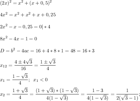 \displaystyle (2x)^{2} = x^{2} +(x+0,5)^{2} \\\\4x^{2} =x^{2} + x^{2} +x+0,25\\\\2x^{2} -x-0,25=0 |*4\\\\8x^{2} - 4x -1 = 0\\\\D= b^{2} -4ac=16+4*8*1=48=16*3\\\\x_{12} =\frac{4\pm4\sqrt{3} }{16} =\frac{1\pm\sqrt{3} }{4} \\\\x_{1} =\frac{1-\sqrt{3} }{4} ;\;\;x_{1}