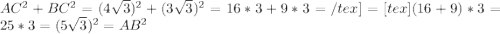 AC^{2} + BC^{2} = (4 \sqrt{3} )^{2} +(3\sqrt{3} )^{2} =16*3+9*3=/tex] =[tex](16+9)*3=25*3= (5 \sqrt{3} )^{2} = AB^{2}
