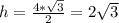 h= \frac{4* \sqrt{3} }{2} =2 \sqrt{3}