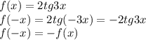 f(x) = 2tg3x \\ &#10;f(-x) = 2tg(-3x) = -2tg3x \\ &#10;f(-x) = -f(x)