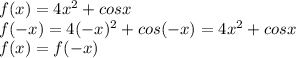 f(x) = 4x^2 + cosx \\ &#10;f(-x) = 4(-x)^2 + cos(-x) = 4x^2 + cosx \\ &#10;f(x) = f(-x)