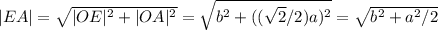 |EA|= \sqrt{|OE|^2+|OA|^2}= \sqrt{b^2+(( \sqrt{2}/2)a)^2}= \sqrt{b^2+a^2/2}