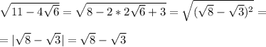 \sqrt{11-4 \sqrt{6} } = \sqrt{8-2*2 \sqrt{6}+3 } = \sqrt{( \sqrt{8}- \sqrt{3})^2 }= \\ \\ = |\sqrt{8}- \sqrt{3}|= \sqrt{8}- \sqrt{3}