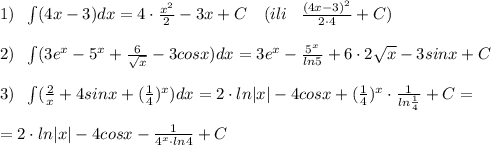 1)\; \; \int (4x-3)dx=4\cdot \frac{x^2}{2}-3x+C\quad (ili\; \; \; \frac{(4x-3)^2}{2\cdot 4}+C) \\\\2)\; \; \int (3e^{x}-5^{x}+ \frac{6}{\sqrt{x}}-3cosx)dx=3e^{x}-\frac{5^{x}}{ln5}+6\cdot 2\sqrt{x}-3sinx+C\\\\3)\; \; \int ( \frac{2}{x}+4sinx+(\frac{1}{4})^{x})dx= 2\cdot ln|x|-4cosx+(\frac{1}{4})^{x}\cdot \frac{1}{ln\frac{1}{4}}+C=\\\\=2\cdot ln|x|-4cosx-\frac{1}{4^{x}\cdot ln4}+C