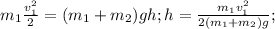 m_{1} \frac{ v^{2} _{1} }{2} =( m_{1}+ m_{2} )gh; h= \frac{ m_{1} v^{2} _{1} }{2( m_{1}+ m_{2} )g};