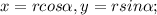 x=rcos \alpha , y=rsin \alpha ;