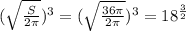 (\sqrt{ \frac{S}{2 \pi } }) ^{3} = (\sqrt{ \frac{36 \pi }{2 \pi } } )^{3} =18^{ \frac{3}{2}}