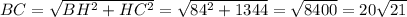 BC = \sqrt{BH^2 + HC^2} = \sqrt{84^2 + 1344} = \sqrt{8400} = 20 \sqrt{21}