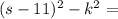 (s-11)^2-k^2=