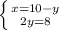 \left \{ {{x=10-y} \atop {2y=8}} \right.