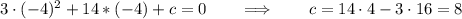 3 \cdot (-4)^2 + 14 * (-4) + c = 0 \qquad \Longrightarrow \qquad c = 14 \cdot 4 - 3 \cdot 16 = 8