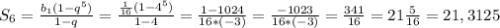 S_{6}= \frac{ b_{1}(1- q^{5}) }{1-q}= \frac{ \frac{1}{16}(1- 4^{5})}{1-4}= \frac{1-1024}{16*(-3)}= \frac{-1023}{16*(-3)}= \frac{341}{16}= 21 \frac{5}{16}=21,3125