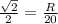 \frac{ \sqrt{2} }{2} = \frac{R}{20}