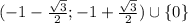 (-1-\frac{\sqrt{3}}{2};-1+\frac{\sqrt{3}}{2})\cup \{0\}