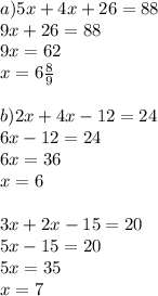a)5x+4x+26=88 \\ 9x+26=88 \\ 9x=62 \\ x=6 \frac{8}{9} \\ \\ b)2x+4x-12=24 \\ 6x-12=24 \\ 6x=36 \\ x=6 \\ \\ 3x+2x-15=20 \\ 5x-15=20 \\ 5x=35 \\ x=7