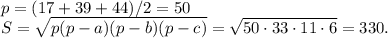 p=(17+39+44)/2=50\\S=\sqrt{p(p-a)(p-b)(p-c)}=\sqrt{50\cdot33\cdot11\cdot6}=330.
