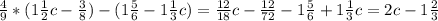 \frac{4}{9}*( 1\frac{1}{2}c- \frac{3}{8})-(1 \frac{5}{6}- 1\frac{1}{3}c)= \frac{12}{18} c- \frac{12}{72}-1 \frac{5}{6}+ 1\frac{1}{3}c= 2c-1 \frac{2}{3}