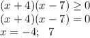 (x + 4)(x - 7) \geq 0 \\ &#10;(x + 4)(x - 7) = 0 \\ &#10;x = -4; \ \ 7 &#10;
