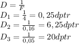 D= \frac{1}{F}\\&#10;D_1= \frac{1}{4}=0,25dptr\\&#10;D_2= \frac{1}{0,16}= 6,25dptr\\&#10;D_3= \frac{1}{0,05}=20dptr