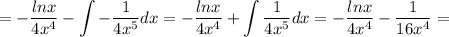 \displaystyle = - \frac{lnx}{4x^4}- \int - \frac{1}{4x^5}dx= - \frac{lnx}{4x^4}+\int \frac{1}{4x^5}dx=- \frac{lnx}{4x^4}- \frac{1}{16x^4}=