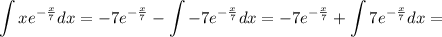 \displaystyle \int xe^{- \frac{x}{7}}dx=-7e^{- \frac{x}{7}}- \int -7e^{- \frac{x}{7}}dx=-7e^{- \frac{x}{7}}+ \int 7e^{- \frac{x}{7}}dx=