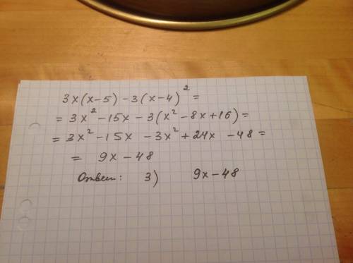 Представьте в виде многочлена стандартного вида : 3x(x-5)-3(x-4)в квадрате 1)-15x+16 2)-15x+48 3)9x-