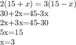 \displaystyle 2(15+x)=3(15-x)&#10;&#10;30+2x=45-3x&#10;&#10;2x+3x=45-30&#10;&#10;5x=15&#10;&#10;x=3