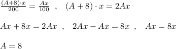 \frac{(A+8)\cdot x}{200} = \frac{Ax}{100}\; \; ,\; \; \; (A+8)\cdot x=2Ax\\\\Ax+8x=2Ax\; \; ,\; \; \; 2Ax-Ax=8x\; \; ,\; \; \; Ax=8x\\\\A=8