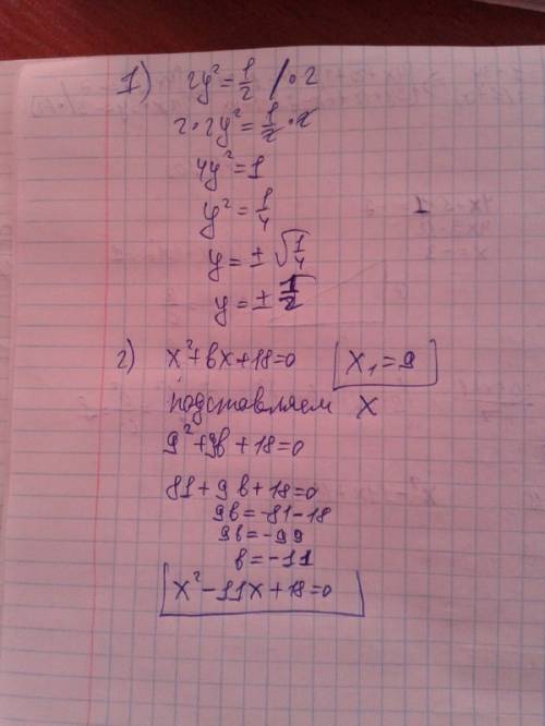 1.решите уравнение 2у^2 = 0,5. 2.найдите b в уравнении х^2 + bx + 18 = 0, если оно имеет корень 9 3.
