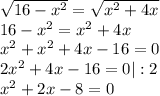 \sqrt{16-x^2}=\sqrt{x^2+4x}\\16-x^2=x^2+4x\\x^2+x^2+4x-16=0\\2x^2+4x-16=0|:2\\x^2+2x-8=0\\