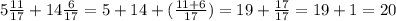 5 \frac{11}{17}+14 \frac{6}{17}=5+14+( \frac{11+6}{17})=19+ \frac{17}{17}=19+1=20
