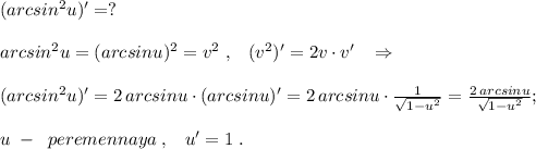 (arcsin^2u)'=?\\\\\satrc\; \; arcsin^2u=(arcsinu)^2=v^2\; ,\; \; \; (v^2)'=2v\cdot v'\; \; \; \Rightarrow \\\\(arcsin^2u)'=2\, arcsinu\cdot (arcsinu)'=2\, arcsinu\cdot \frac{1}{\sqrt{1-u^2}}= \frac{2\, arcsinu}{\sqrt{1-u^2}};\\\\u \; -\; \; peremennaya\; ,\; \; \; u'=1 \; .