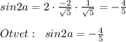 sin2a=2\cdot \frac{-2}{\sqrt5}\cdot \frac{1}{\sqrt5}=-\frac{4}{5}\\\\Otvet:\; \; sin2a=-\frac{4}{5}