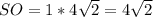 SO= 1 *4 \sqrt{2} = 4\sqrt{2}