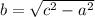 b= \sqrt{ c^{2} - a^{2} }
