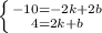 \left \{ {{-10=-2k+2b} \atop {4=2k+b}} \right.