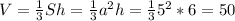 V= \frac{1}{3} Sh= \frac{1}{3} a^{2} h= \frac{1}{3} 5^{2} *6=50