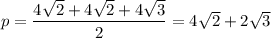 p=\dfrac{4\sqrt2+4\sqrt2+4\sqrt3}2=4\sqrt2+2\sqrt3