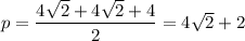 p=\dfrac{4\sqrt2+4\sqrt2+4}2=4\sqrt2+2