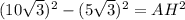 (10 \sqrt{3}) ^{2} - ( 5 \sqrt{3}) ^{2} = AH^{2}