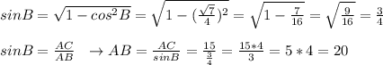 sinB= \sqrt{1-cos^2B} =\sqrt{1-( \frac{ \sqrt{7} }{4} )^2}= \sqrt{1- \frac{7}{16}} = \sqrt{ \frac{9}{16} }= \frac{3}{4} \\ \\ sinB= \frac{AC}{AB} \ \ \to AB= \frac{AC}{sinB} = \frac{15}{ \frac{3}{4} }= \frac{15*4}{3}=5*4=20