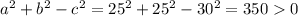 a^2+b^2-c^2=25^2+25^2-30^2=3500