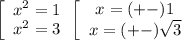 \left[\begin{array}{ccc}x^2=1 \\ x^2 = 3\end{array} \\ \left[\begin{array}{ccc}x= (+-)1 \\ x = (+-) \sqrt{3}\end{array}