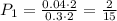 P_1 = \frac {0.04 \cdot 2}{0.3 \cdot 2} = \frac {2}{15}