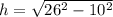 h= \sqrt{26^2-10^2}
