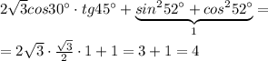 2\sqrt3cos30^\circ \cdot tg45^\circ +\underbrace {sin^252^\circ +cos^252^\circ }_{1}=\\\\=2\sqrt3\cdot \frac{\sqrt3}{2}\cdot 1+1=3+1=4
