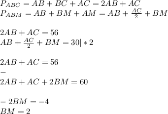 P_{ABC}=AB+BC+AC=2AB+AC \\ P_{ABM}=AB+BM+AM=AB+ \frac{AC}{2}+BM \\ \\ 2AB+AC=56 \\ AB+ \frac{AC}{2}+BM=30|*2 \\ \\ 2AB+AC=56 \\ - \\ 2AB+AC+2BM=60 \\ \\ -2BM=-4 \\ BM=2