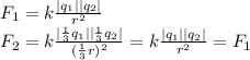 F_1=k\frac{|q_1||q_2|}{r^2}\\&#10;F_2=k\frac{ |\frac{1}{3}q_1||\frac{1}{3}q_2| }{(\frac{1}{3}r)^2}=k\frac{|q_1||q_2|}{r^2}=F_1