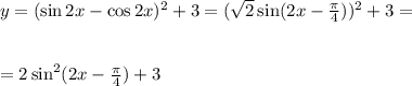 y=(\sin2x-\cos2x)^2+3=( \sqrt{2} \sin(2x- \frac{\pi}{4}) )^2+3=\\ \\ \\ =2\sin^2(2x- \frac{\pi}{4})+3